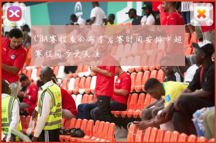 CBA赛程表公布季后赛时间安排中超赛程同步受关注