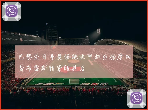 巴黎圣日耳曼领跑法甲积分榜摩纳哥布雷斯特紧随其后