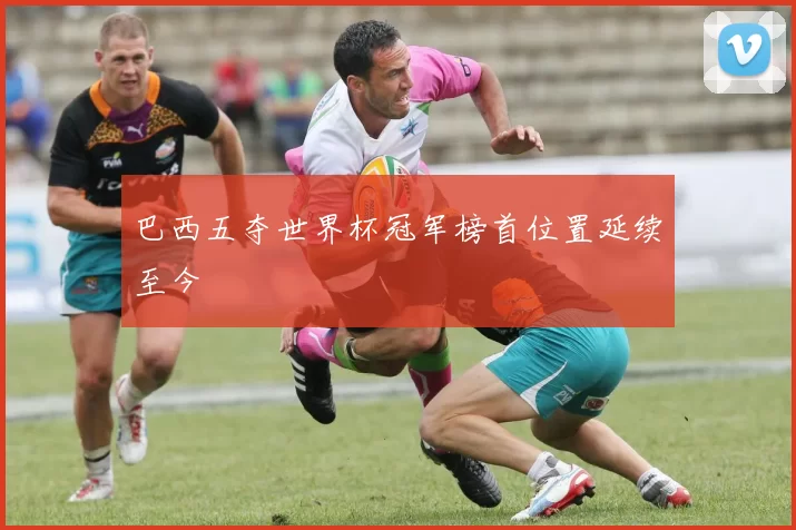 巴西五夺世界杯冠军榜首位置延续至今