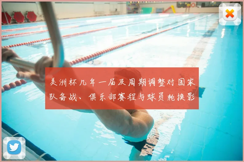 美洲杯几年一届及周期调整对国家队备战、俱乐部赛程与球员轮换影响